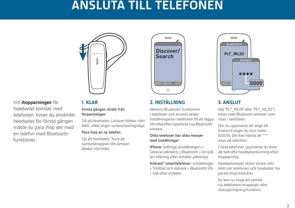 Tryck på samtalsknappen tills lampan blinkar rött/blått. 2.