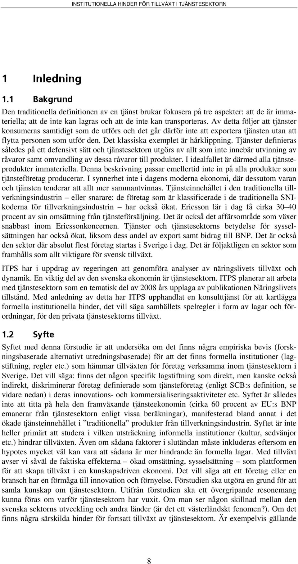 Tjänster definieras således på ett defensivt sätt och tjänstesektorn utgörs av allt som inte innebär utvinning av råvaror samt omvandling av dessa råvaror till produkter.