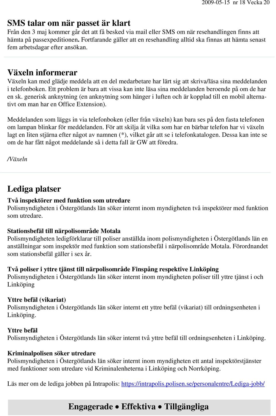 Växeln informerar Växeln kan med glädje meddela att en del medarbetare har lärt sig att skriva/läsa sina meddelanden i telefonboken.