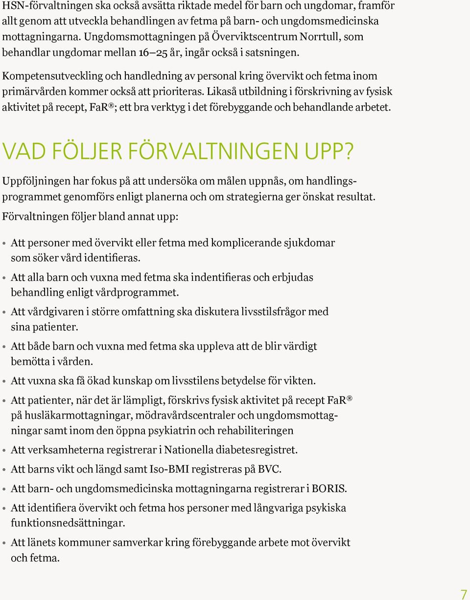 Kompetensutveckling och handledning av personal kring övervikt och fetma inom primärvården kommer också att prioriteras.