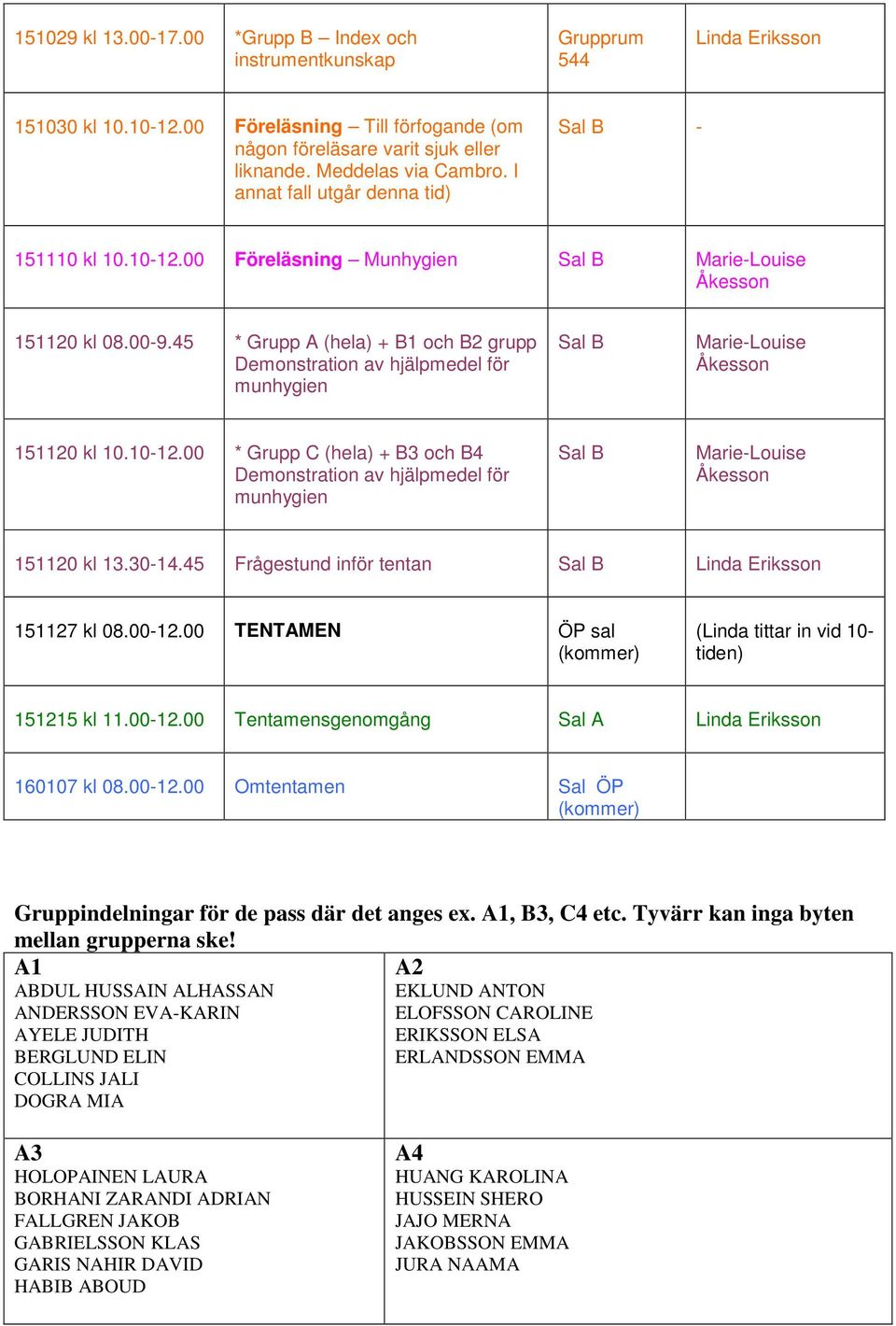 45 * Grupp A (hela) + B1 och B2 grupp Demonstration av hjälpmedel för munhygien Marie-Louise Åkesson 151120 kl 10.10-12.