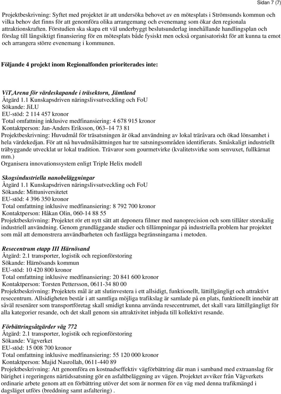 Förstudien ska skapa ett väl underbyggt beslutsunderlag innehållande handlingsplan och förslag till långsiktigt finansiering för en mötesplats både fysiskt men också organisatoriskt för att kunna ta