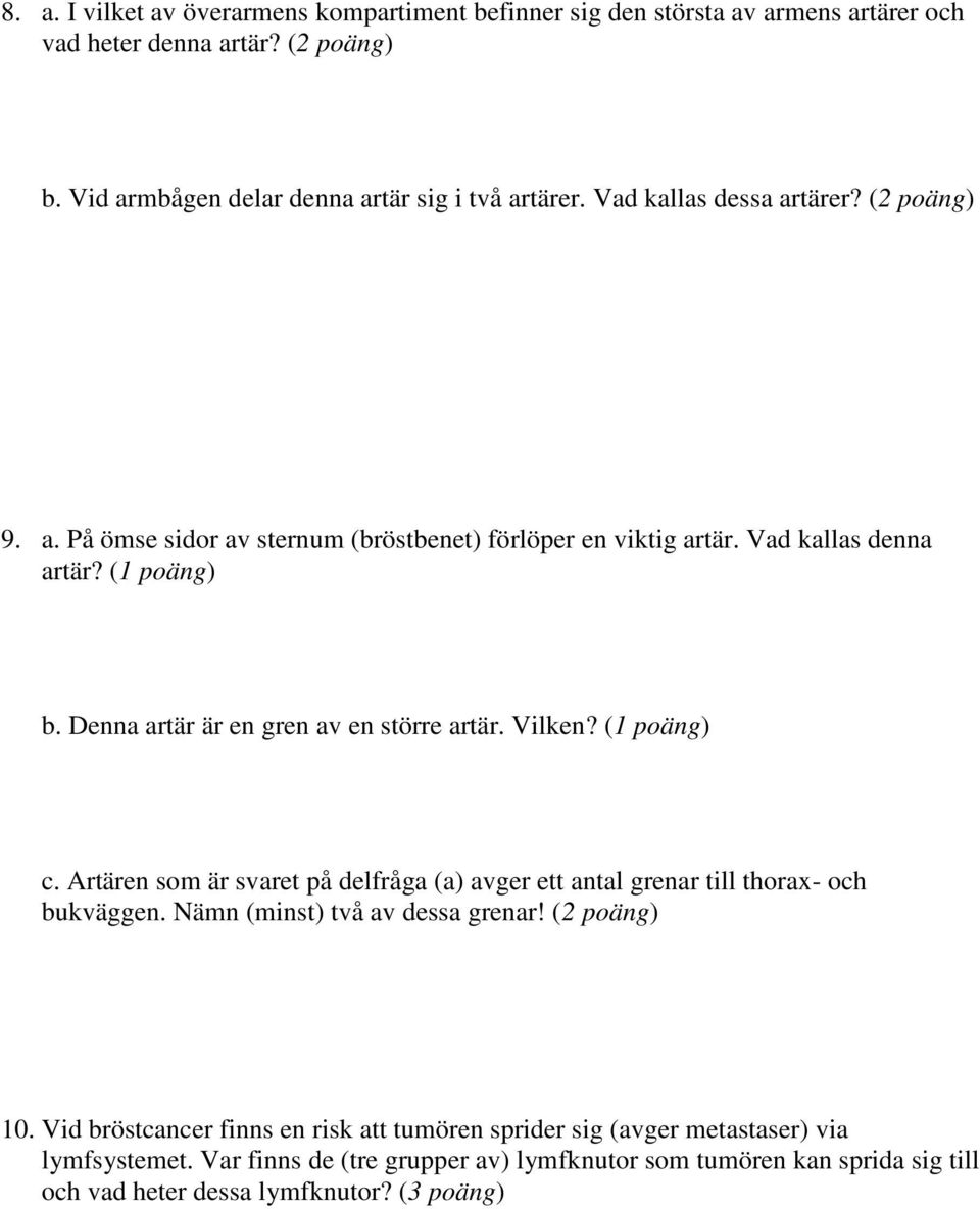 Denna artär är en gren av en större artär. Vilken? (1 poäng) c. Artären som är svaret på delfråga (a) avger ett antal grenar till thorax- och bukväggen.