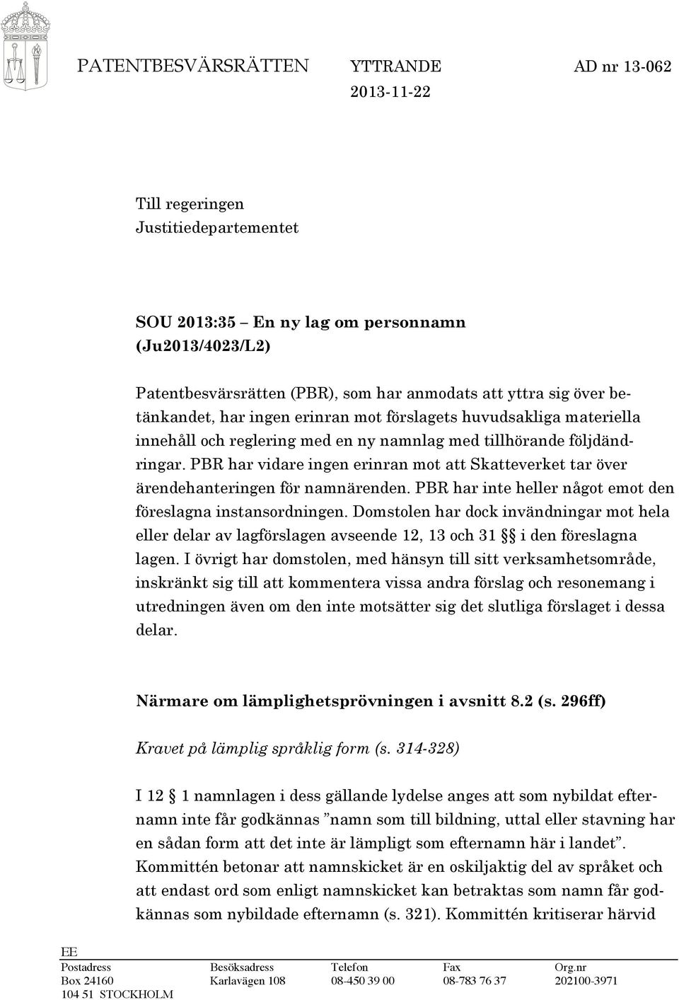 PBR har vidare ingen erinran mot att Skatteverket tar över ärendehanteringen för namnärenden. PBR har inte heller något emot den föreslagna instansordningen.