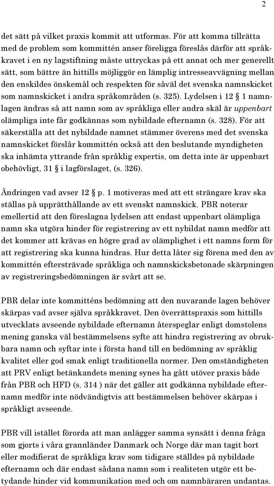 möjliggör en lämplig intresseavvägning mellan den enskildes önskemål och respekten för såväl det svenska namnskicket som namnskicket i andra språkområden (s. 325).