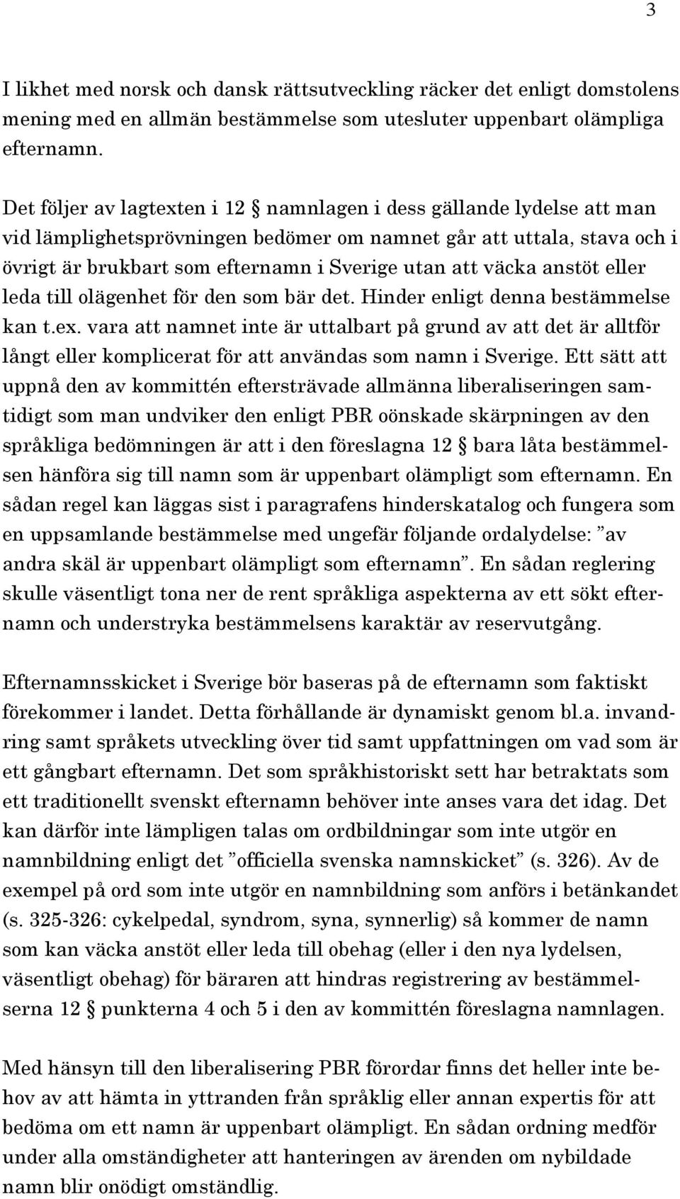 väcka anstöt eller leda till olägenhet för den som bär det. Hinder enligt denna bestämmelse kan t.ex.