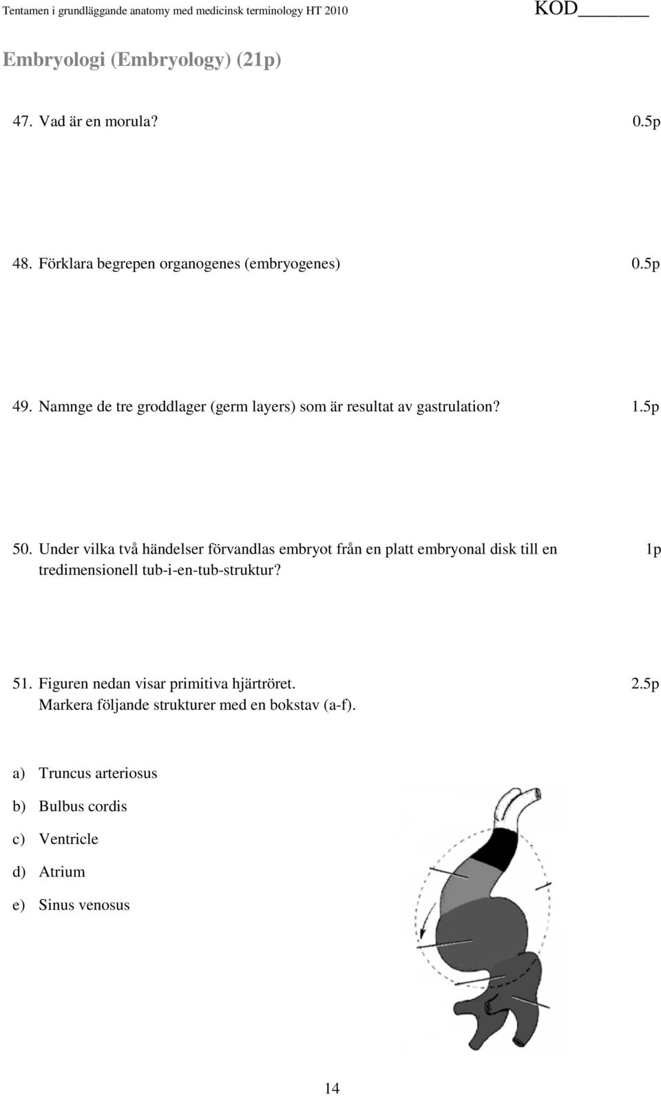 Under vilka två händelser förvandlas embryot från en platt embryonal disk till en 1p tredimensionell tub-i-en-tub-struktur?