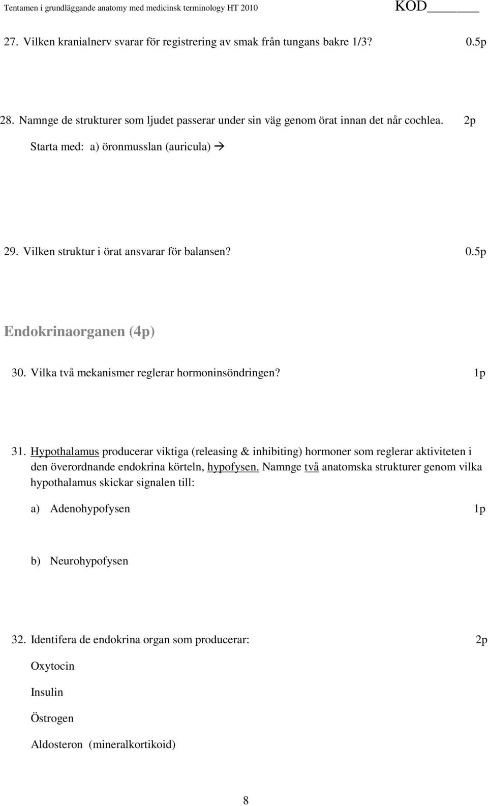 Hypothalamus producerar viktiga (releasing & inhibiting) hormoner som reglerar aktiviteten i den överordnande endokrina körteln, hypofysen.