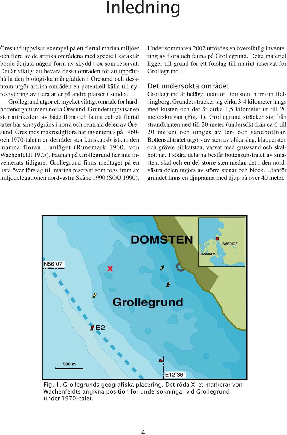 platser i sundet. Grollegrund utgör ett mycket viktigt område för hårdbottenorganismer i norra Öresund.