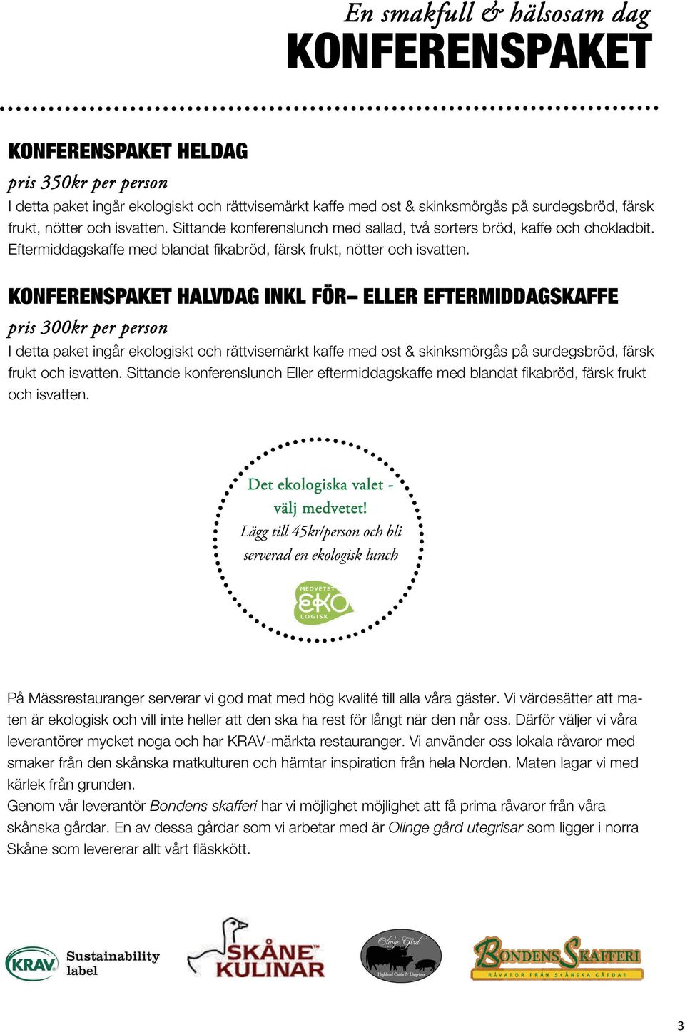 KONFERENSPAKET HALVDAG INKL FÖR ELLER EFTERMIDDAGSKAFFE pris 300kr per person I detta paket ingår ekologiskt och rättvisemärkt kaffe med ost & skinksmörgås på surdegsbröd, färsk frukt och isvatten.