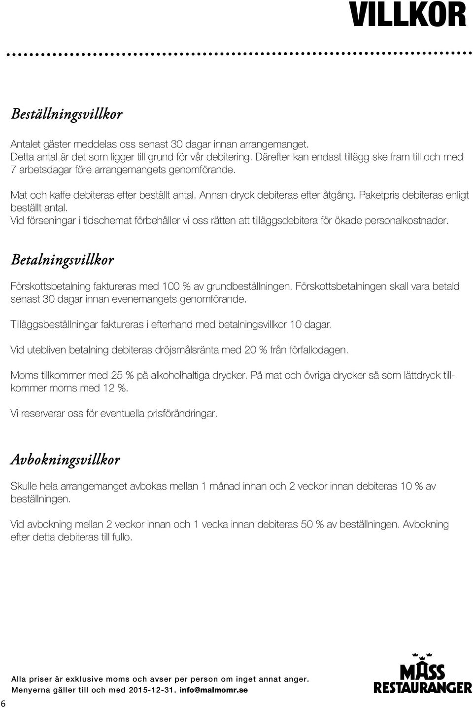 Paketpris debiteras enligt beställt antal. Vid förseningar i tidschemat förbehåller vi oss rätten att tilläggsdebitera för ökade personalkostnader.