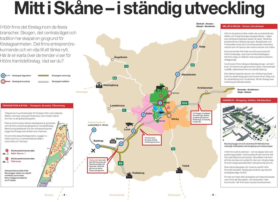 Ängelholm 13 23 Älmhult Alvesta Nässjö Stockholm Osby MILJÖ & HÄLSA Turism, Omvårdnad Höör är ett gränsområde mellan den sydvästskånska slätten och övriga Sveriges skogslandskap något som attraherat