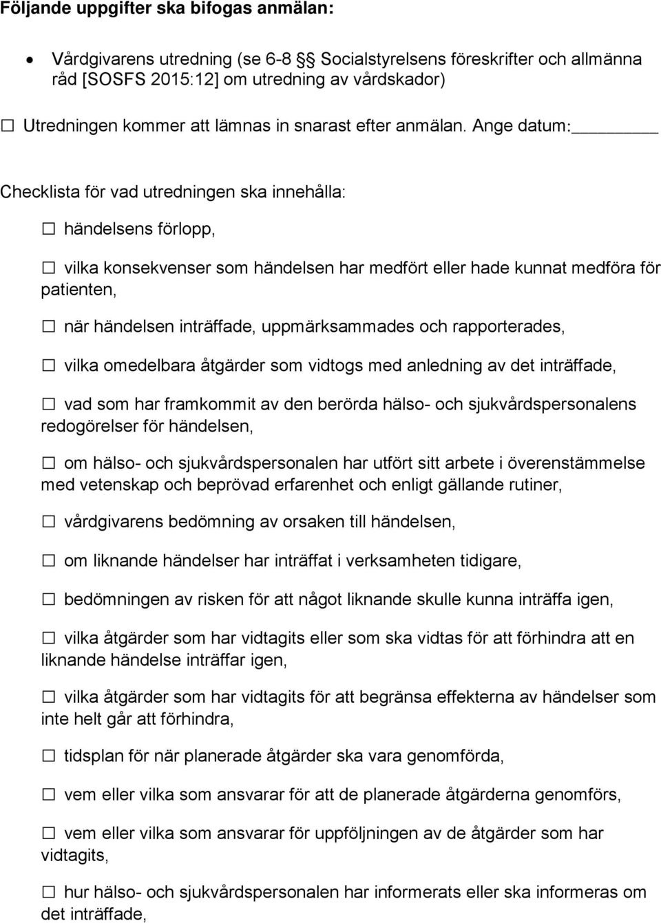 Ange datum: Checklista för vad utredningen ska innehålla: händelsens förlopp, vilka konsekvenser som händelsen har medfört eller hade kunnat medföra för patienten, när händelsen inträffade,