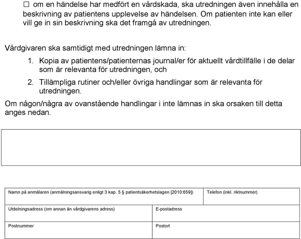 Kopia av patientens/patienternas journal/er för aktuellt vårdtillfälle i de delar som är relevanta för utredningen, och 2.