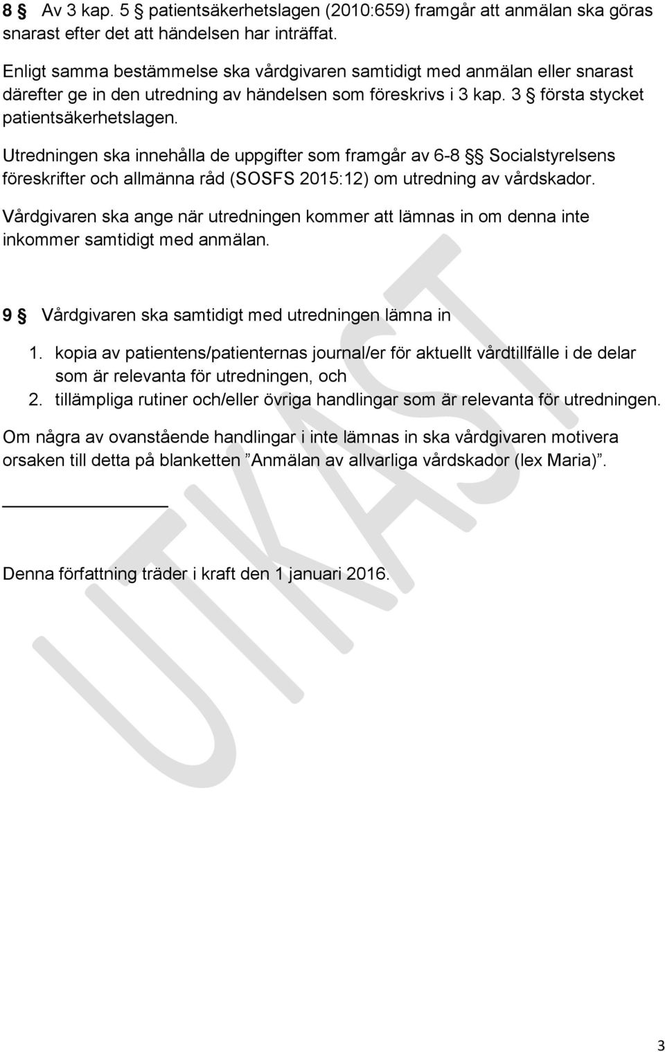 Utredningen ska innehålla de uppgifter som framgår av 6-8 Socialstyrelsens föreskrifter och allmänna råd (SOSFS 2015:12) om utredning av vårdskador.