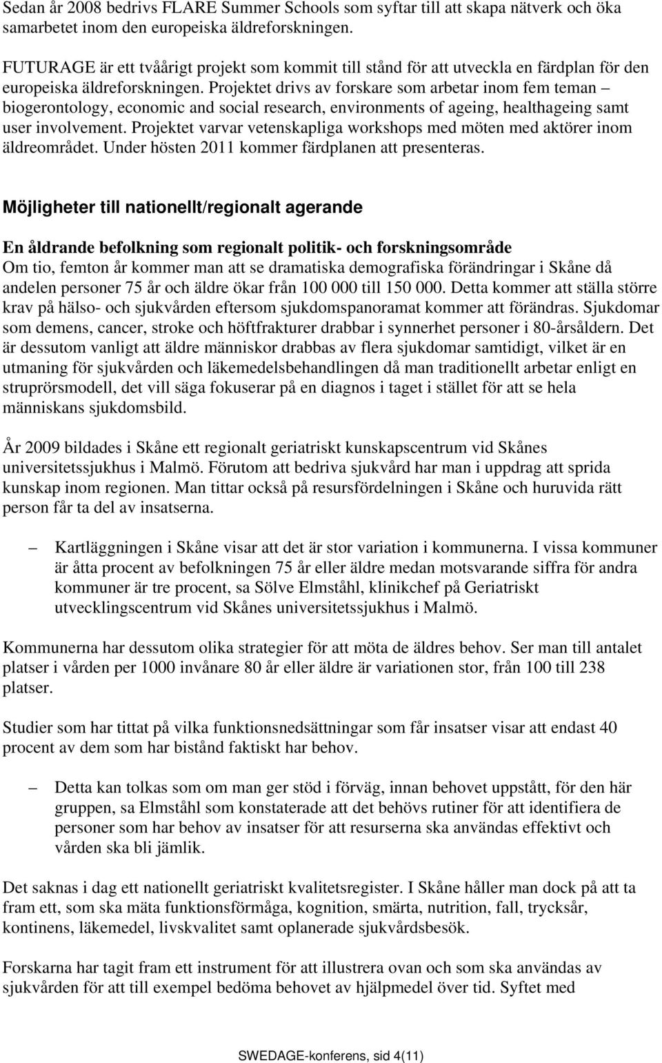 Projektet drivs av forskare som arbetar inom fem teman biogerontology, economic and social research, environments of ageing, healthageing samt user involvement.