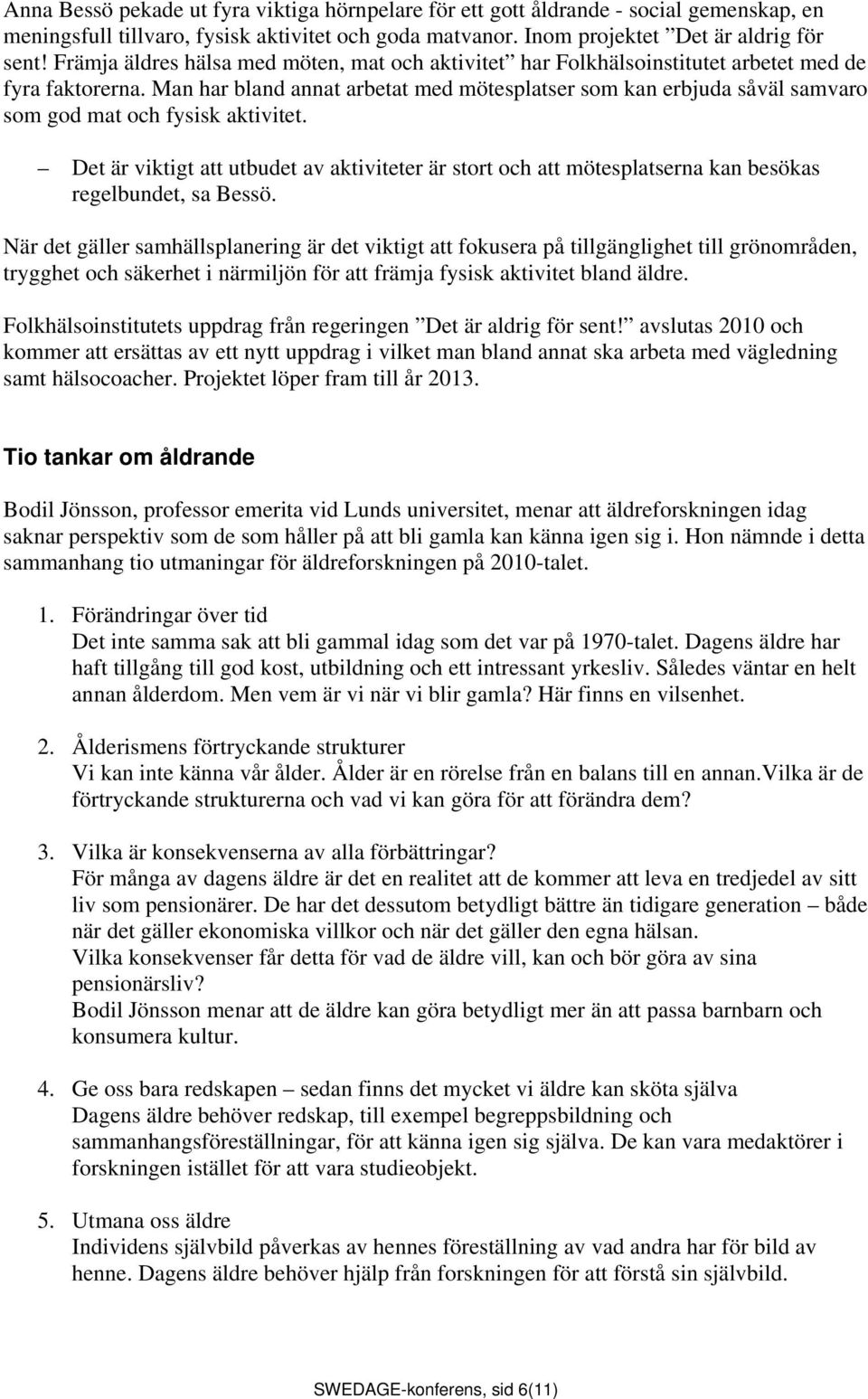 Man har bland annat arbetat med mötesplatser som kan erbjuda såväl samvaro som god mat och fysisk aktivitet.