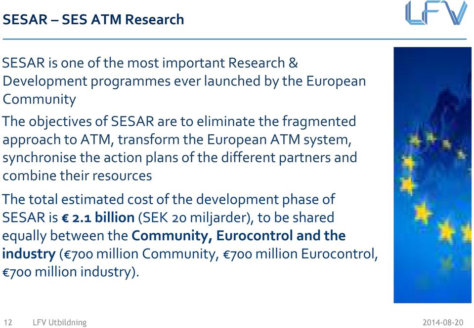 different partners and combine their resources The total estimated cost of the development phase of SESAR is 2.