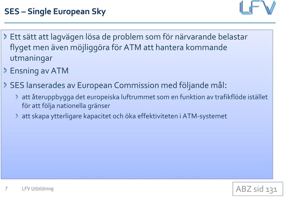 följande mål: att återuppbygga det europeiska luftrummet som en funktion av trafikflöde istället för att följa