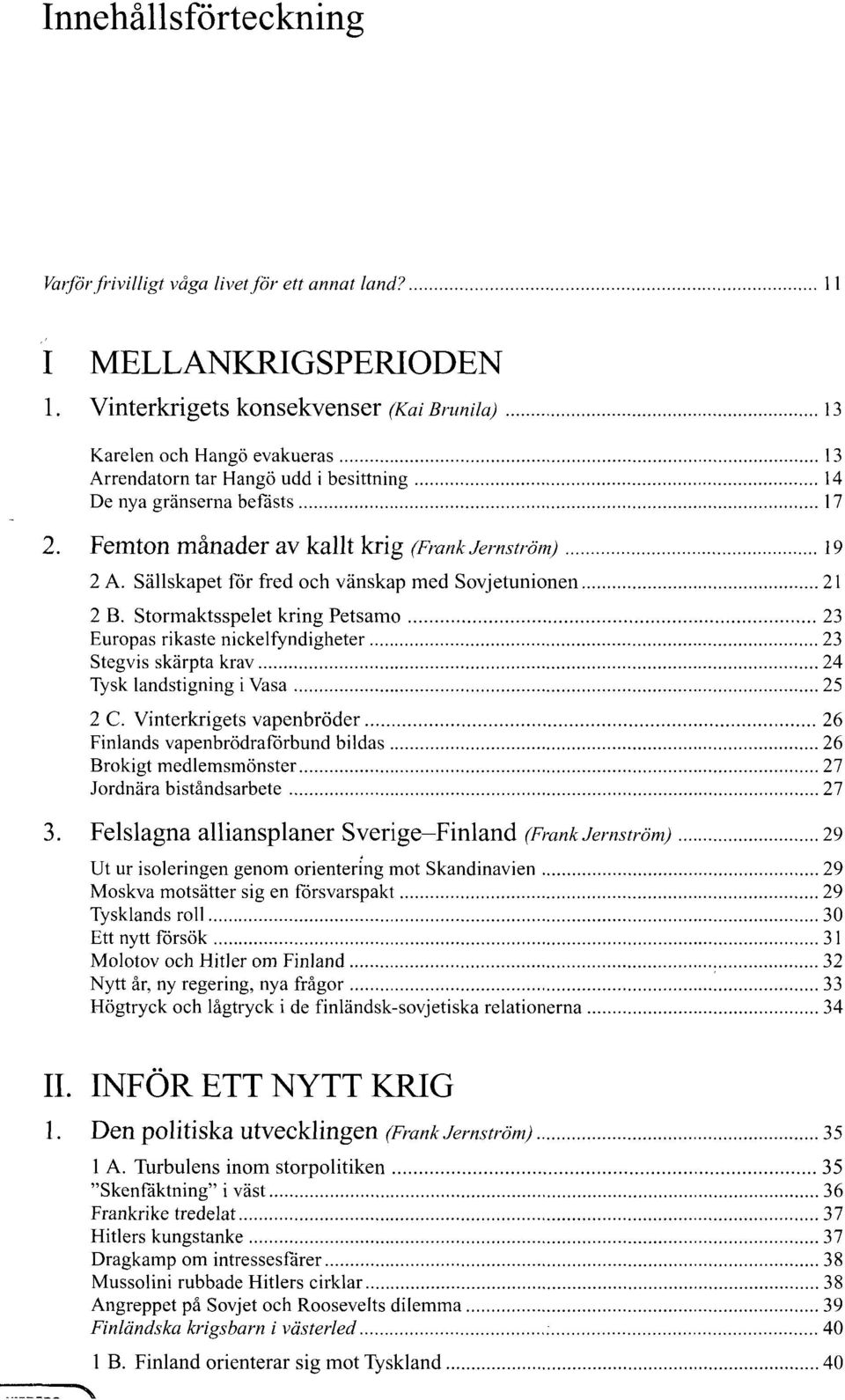 Femton mänader av kalit krig (Frank Jemström) 19 2 A. Sällskapet för fred och vänskap med Sovjetunionen 21 2 B.