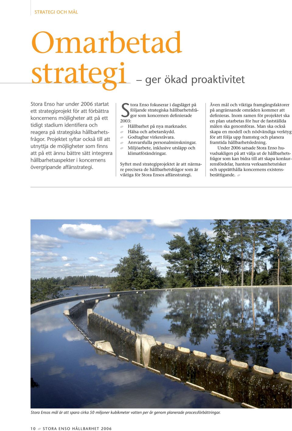 Projektet syftar också till att utnyttja de möjligheter som finns att på ett ännu bättre sätt integrera hållbarhetsaspekter i koncernens övergripande affärsstrategi.