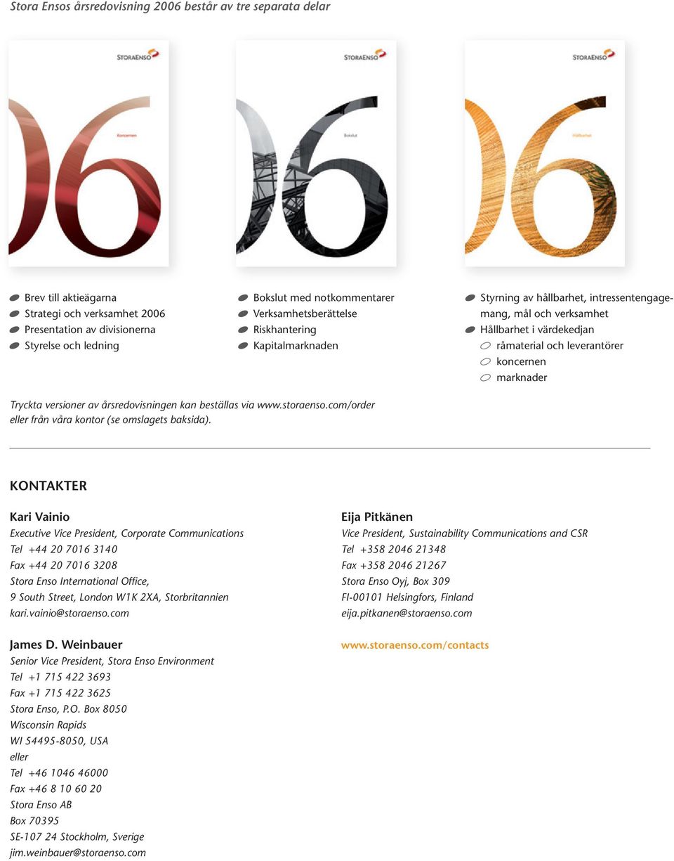 versioner av årsredovisningen kan beställas via www.storaenso.com/order eller från våra kontor (se omslagets baksida).