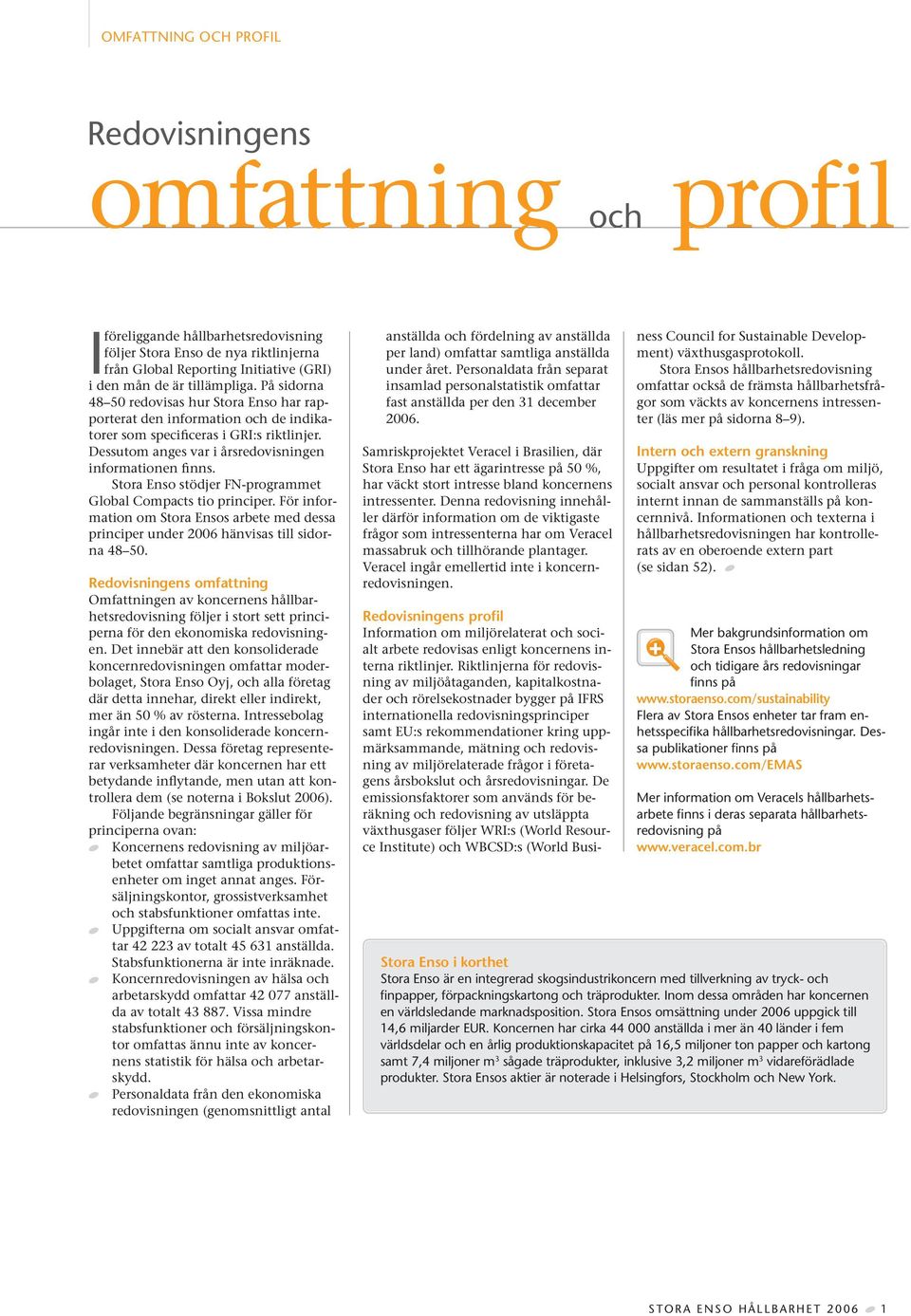 Dessutom anges var i årsredovisningen informationen finns. Stora Enso stödjer FN-programmet Global Compacts tio principer.