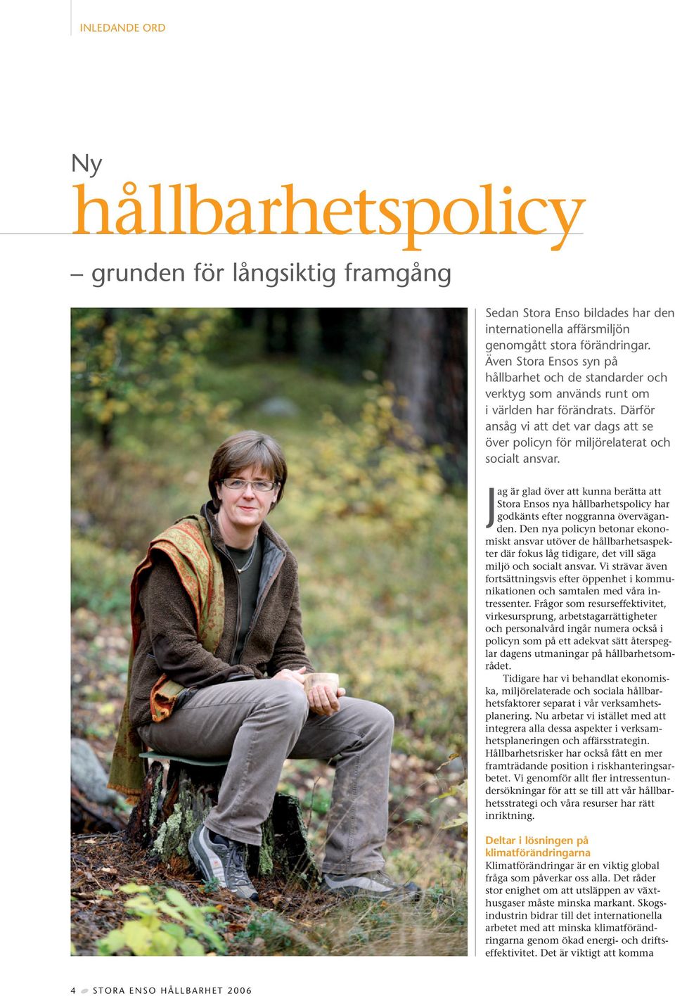 Därför ansåg vi att det var dags att se över policyn för miljörelaterat och socialt ansvar.