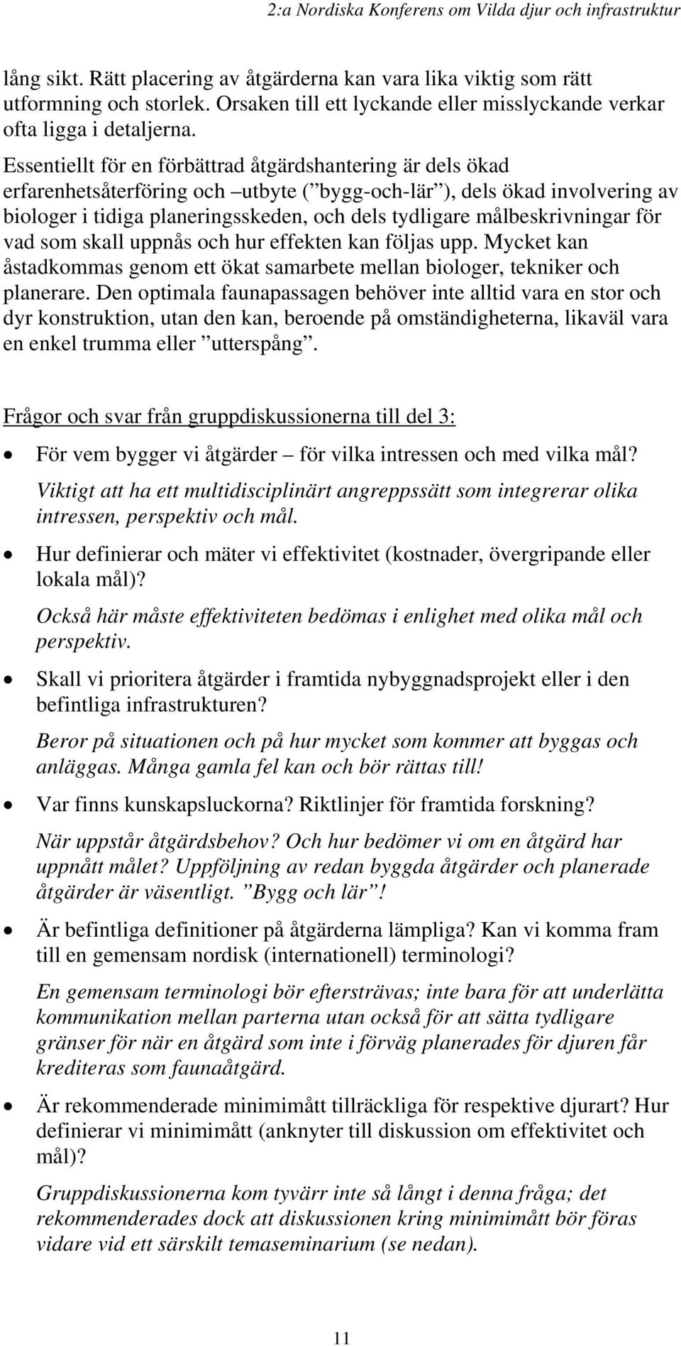 Essentiellt för en förbättrad åtgärdshantering är dels ökad erfarenhetsåterföring och utbyte ( bygg-och-lär ), dels ökad involvering av biologer i tidiga planeringsskeden, och dels tydligare