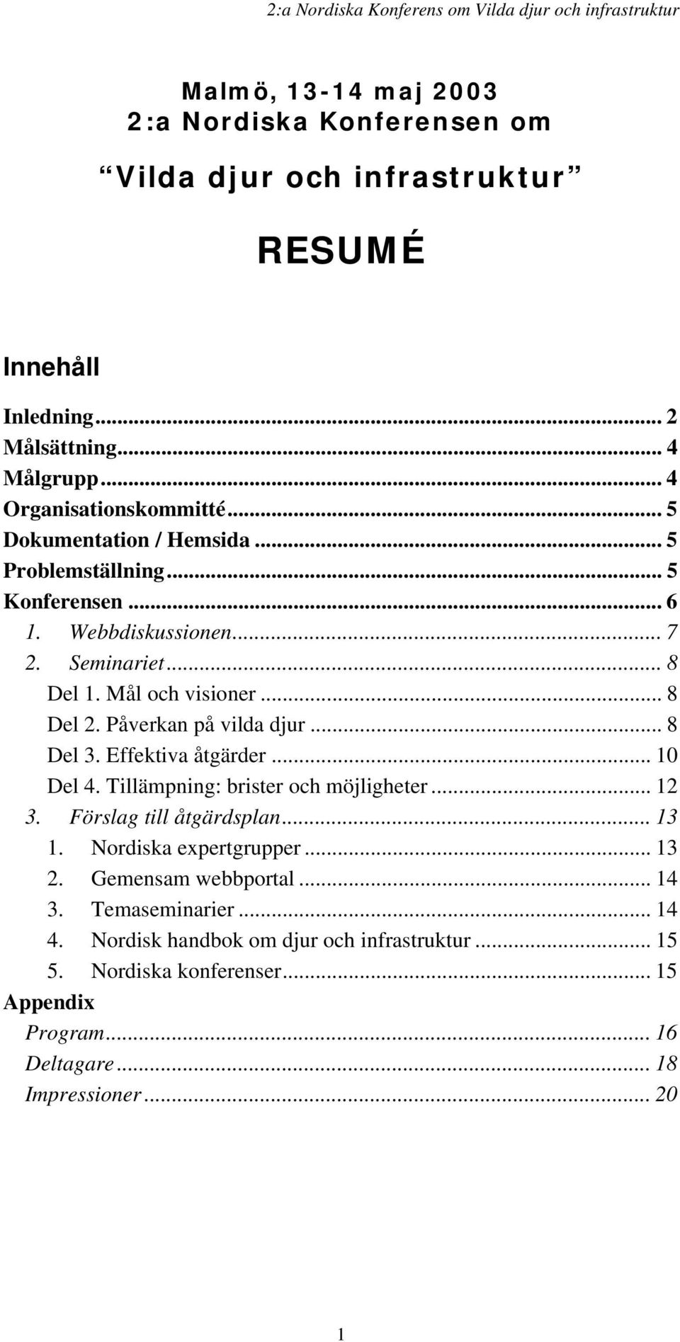 .. 8 Del 2. Påverkan på vilda djur... 8 Del 3. Effektiva åtgärder... 10 Del 4. Tillämpning: brister och möjligheter... 12 3. Förslag till åtgärdsplan... 13 1. Nordiska expertgrupper.