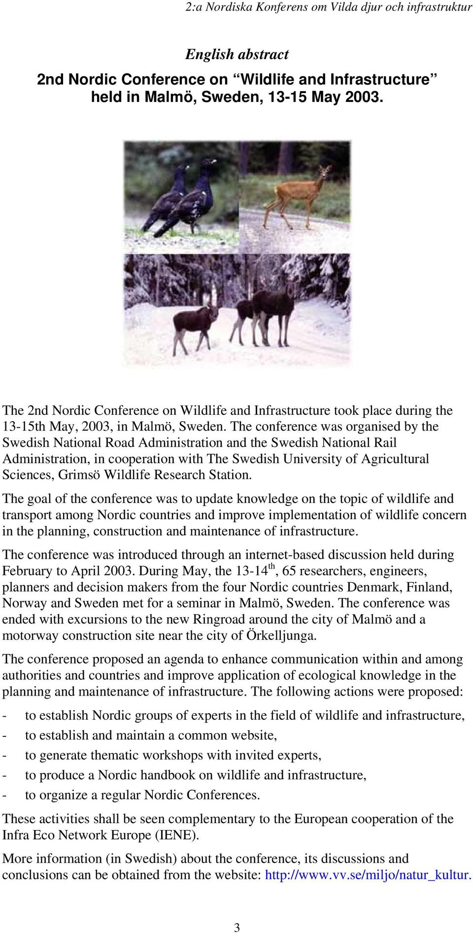 The conference was organised by the Swedish National Road Administration and the Swedish National Rail Administration, in cooperation with The Swedish University of Agricultural Sciences, Grimsö