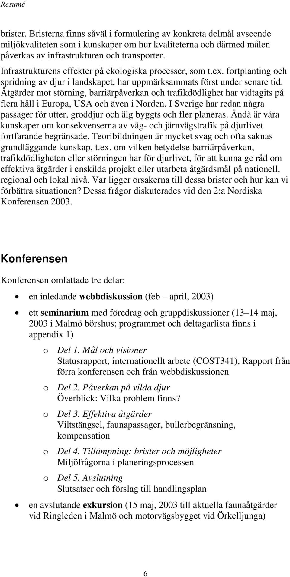 Åtgärder mot störning, barriärpåverkan och trafikdödlighet har vidtagits på flera håll i Europa, USA och även i Norden.