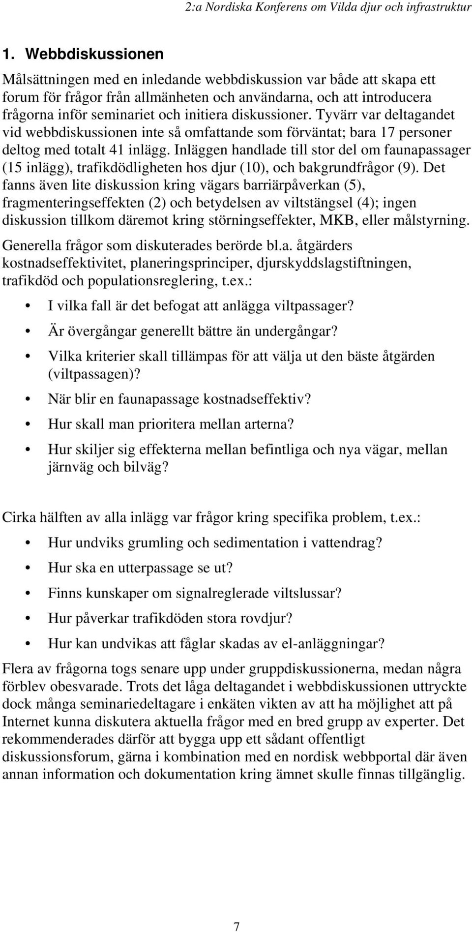 diskussioner. Tyvärr var deltagandet vid webbdiskussionen inte så omfattande som förväntat; bara 17 personer deltog med totalt 41 inlägg.