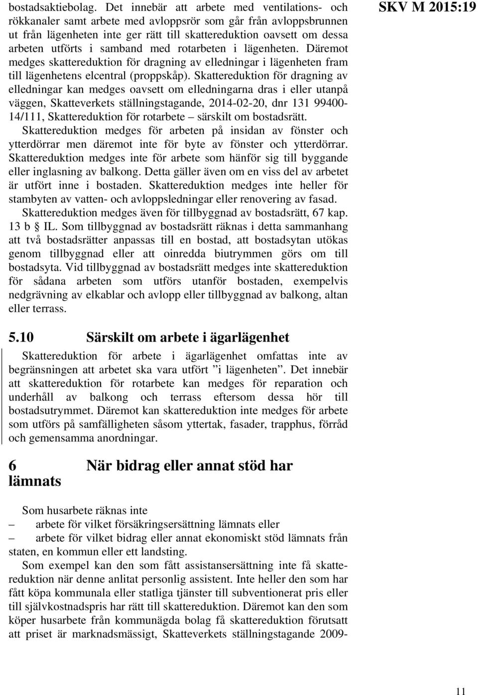 samband med rotarbeten i lägenheten. Däremot medges skattereduktion för dragning av elledningar i lägenheten fram till lägenhetens elcentral (proppskåp).