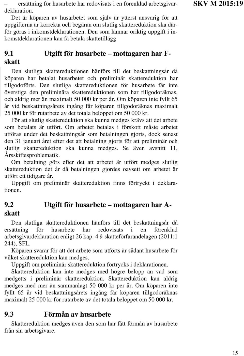 Den som lämnar oriktig uppgift i inkomstdeklarationen kan få betala skattetillägg SKV M 2015:19 9.