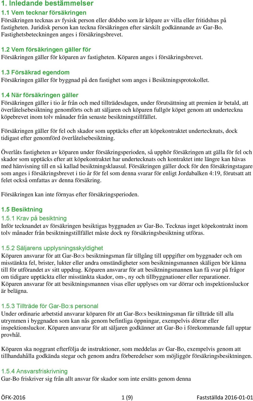2 Vem försäkringen gäller för Försäkringen gäller för köparen av fastigheten. Köparen anges i försäkringsbrevet. 1.