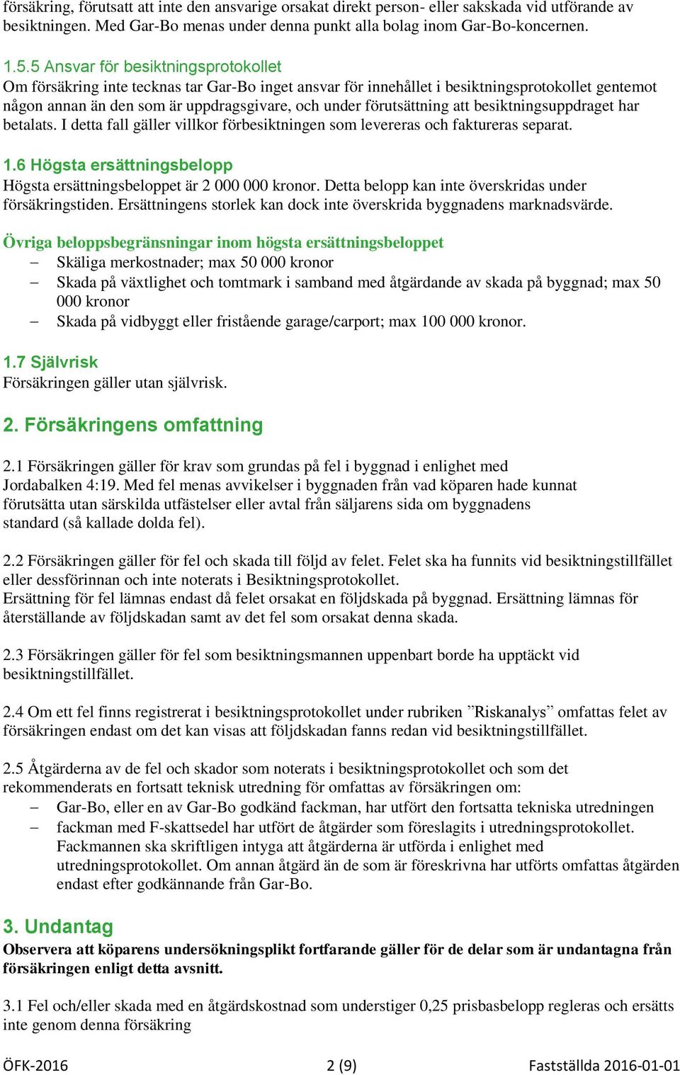 förutsättning att besiktningsuppdraget har betalats. I detta fall gäller villkor förbesiktningen som levereras och faktureras separat. 1.