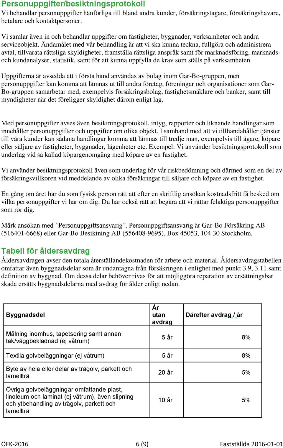 Ändamålet med vår behandling är att vi ska kunna teckna, fullgöra och administrera avtal, tillvarata rättsliga skyldigheter, framställa rättsliga anspråk samt för marknadsföring, marknadsoch