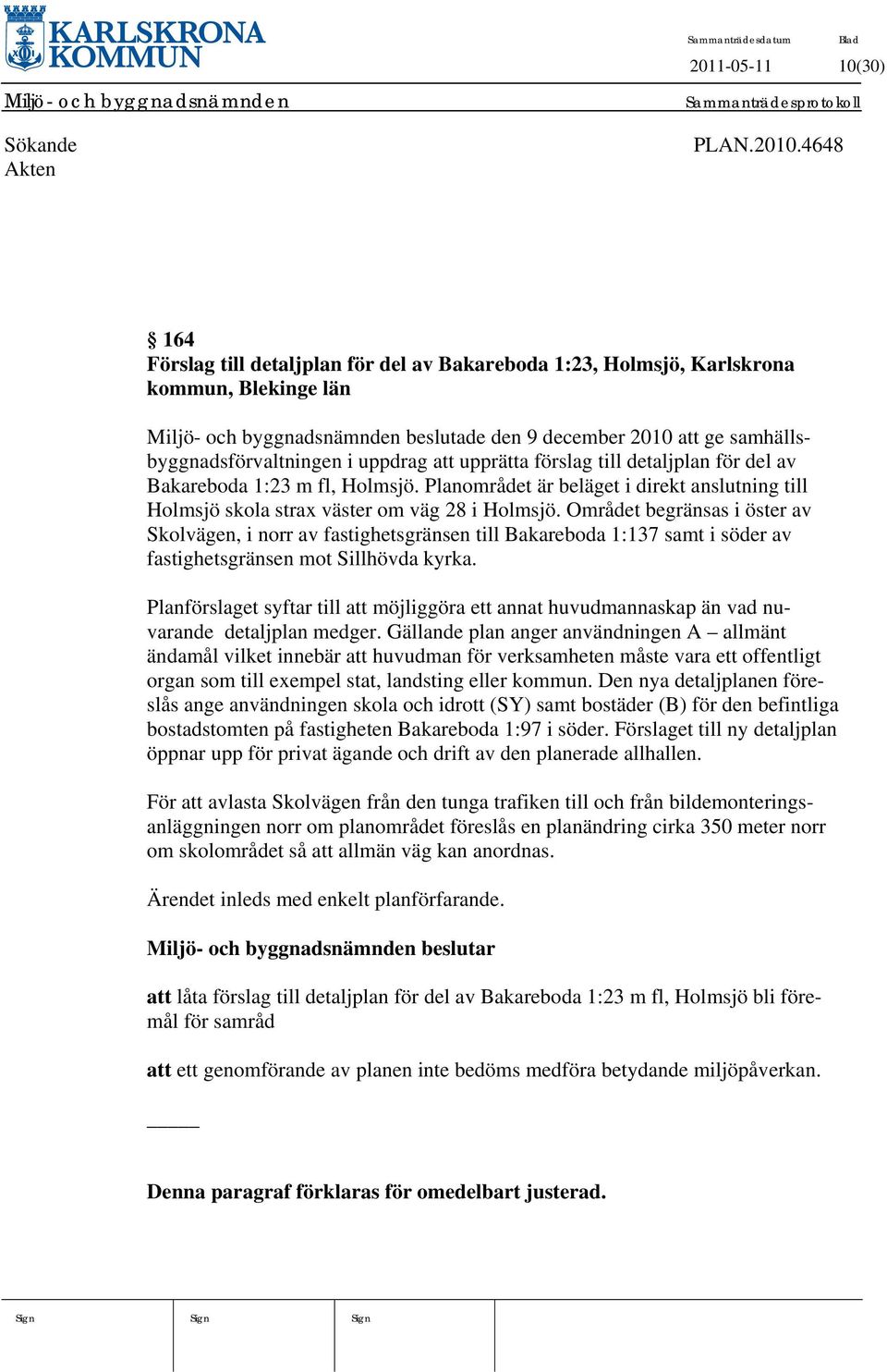 uppdrag att upprätta förslag till detaljplan för del av Bakareboda 1:23 m fl, Holmsjö. Planområdet är beläget i direkt anslutning till Holmsjö skola strax väster om väg 28 i Holmsjö.