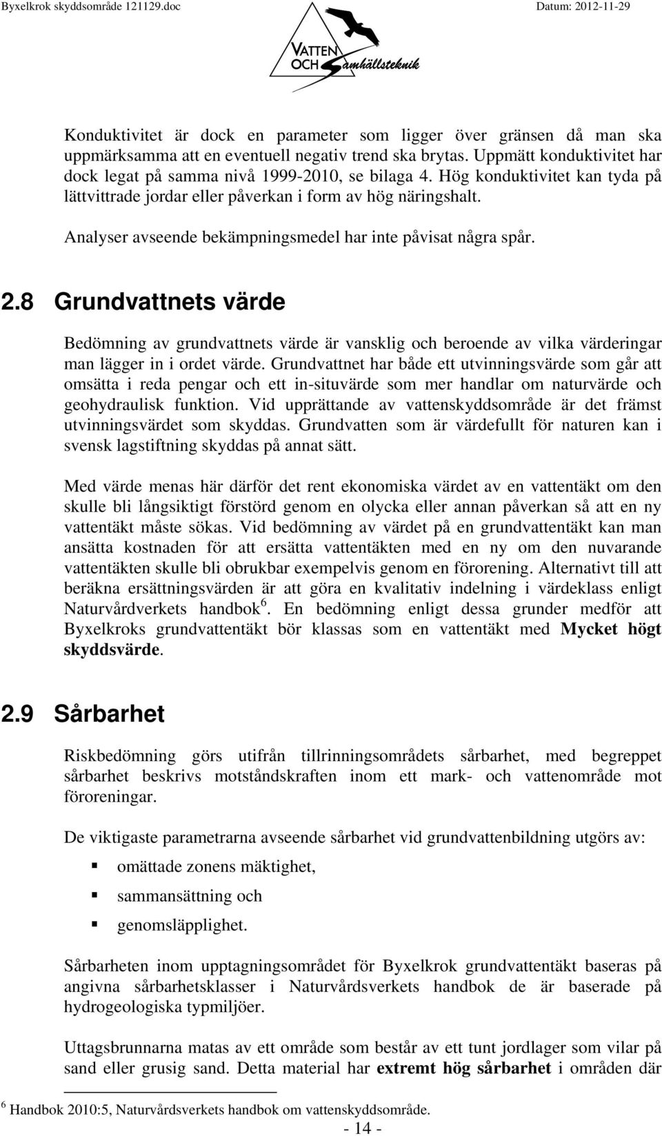 8 Grundvattnets värde Bedömning av grundvattnets värde är vansklig och beroende av vilka värderingar man lägger in i ordet värde.