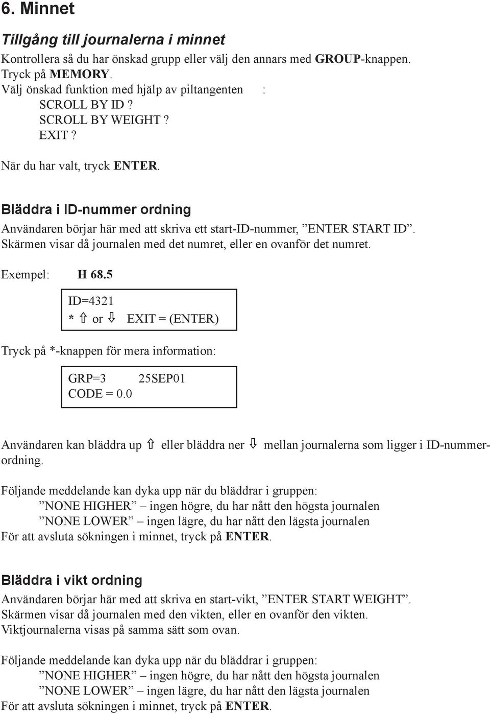 Skärmen visar då journalen med det numret, eller en ovanför det numret. Exempel: H 68.5 ID=4321 * or EXIT = (ENTER) Tryck på *-knappen för mera information: GRP=3 25SEP01 CODE = 0.