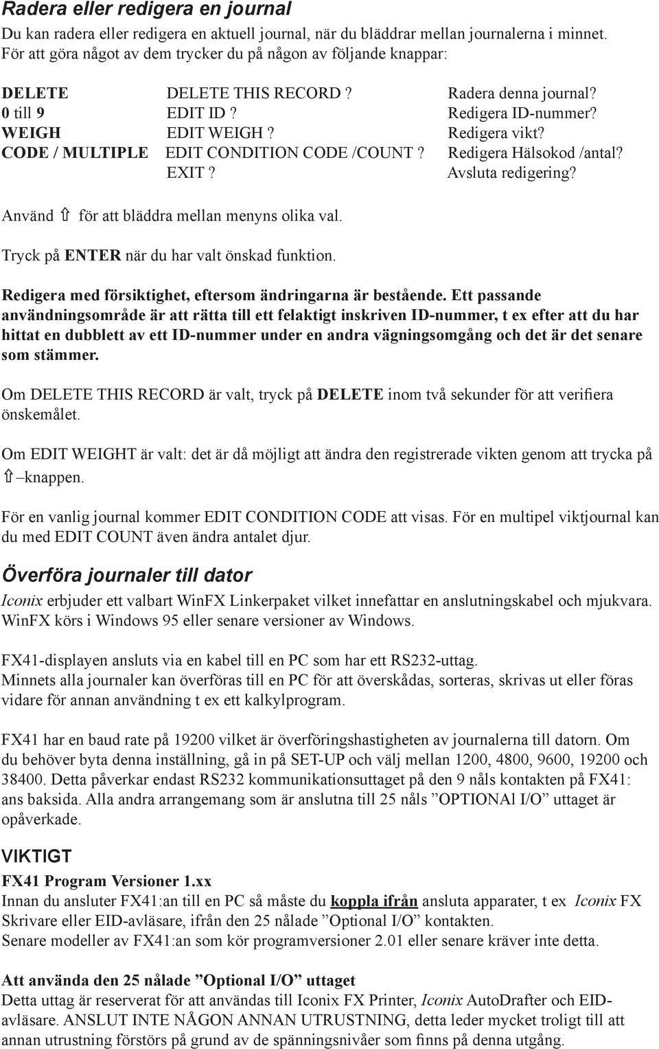 CODE / MULTIPLE EDIT CONDITION CODE /COUNT? Redigera Hälsokod /antal? EXIT? Avsluta redigering? Använd för att bläddra mellan menyns olika val. Tryck på ENTER när du har valt önskad funktion.