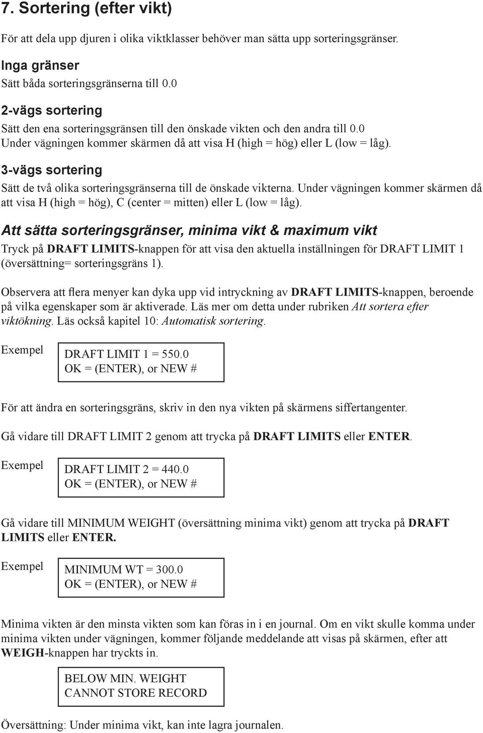 3-vägs sortering Sätt de två olika sorteringsgränserna till de önskade vikterna. Under vägningen kommer skärmen då att visa H (high = hög), C (center = mitten) eller L (low = låg).