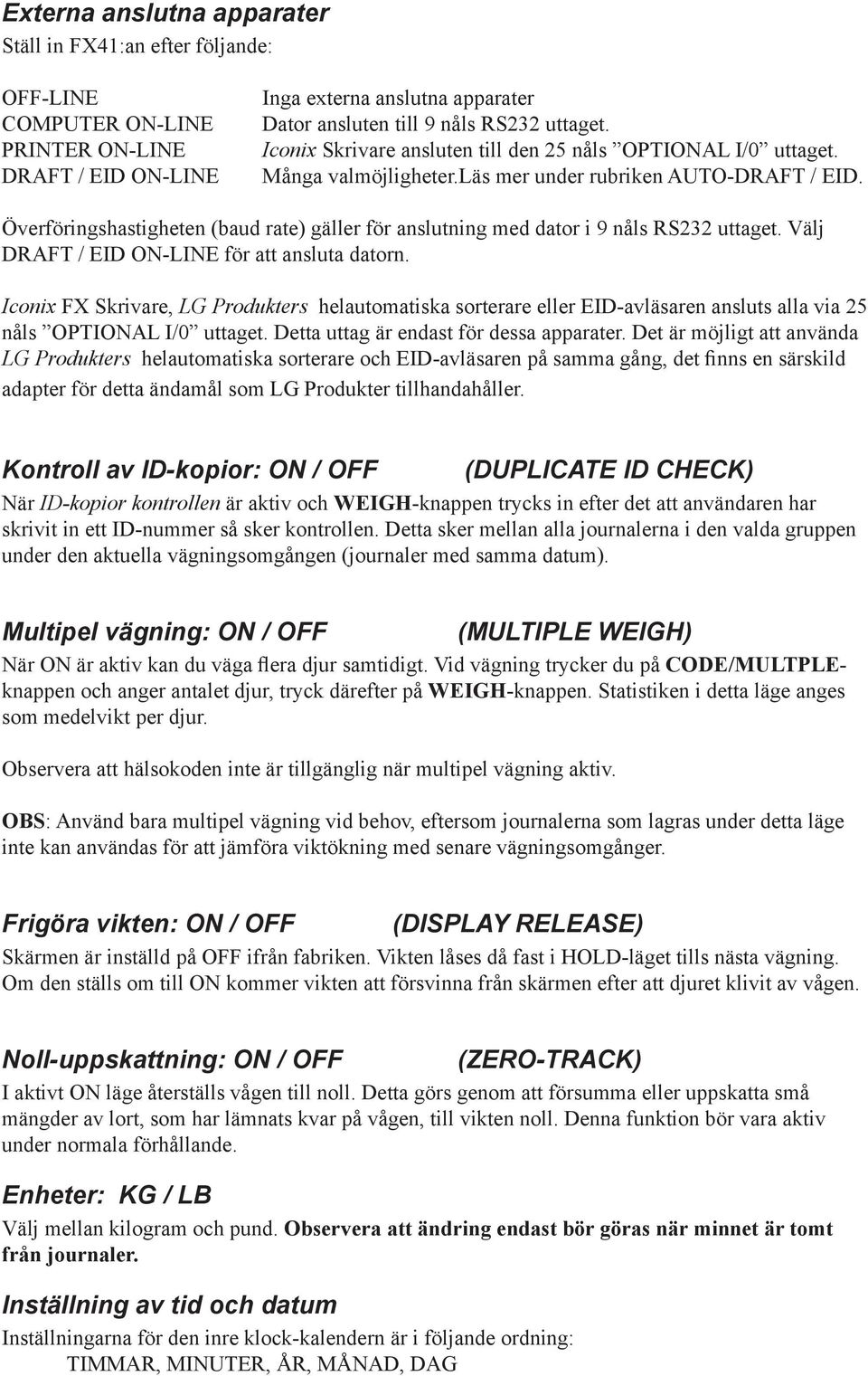 Överföringshastigheten (baud rate) gäller för anslutning med dator i 9 nåls RS232 uttaget. Välj DRAFT / EID ON-LINE för att ansluta datorn.