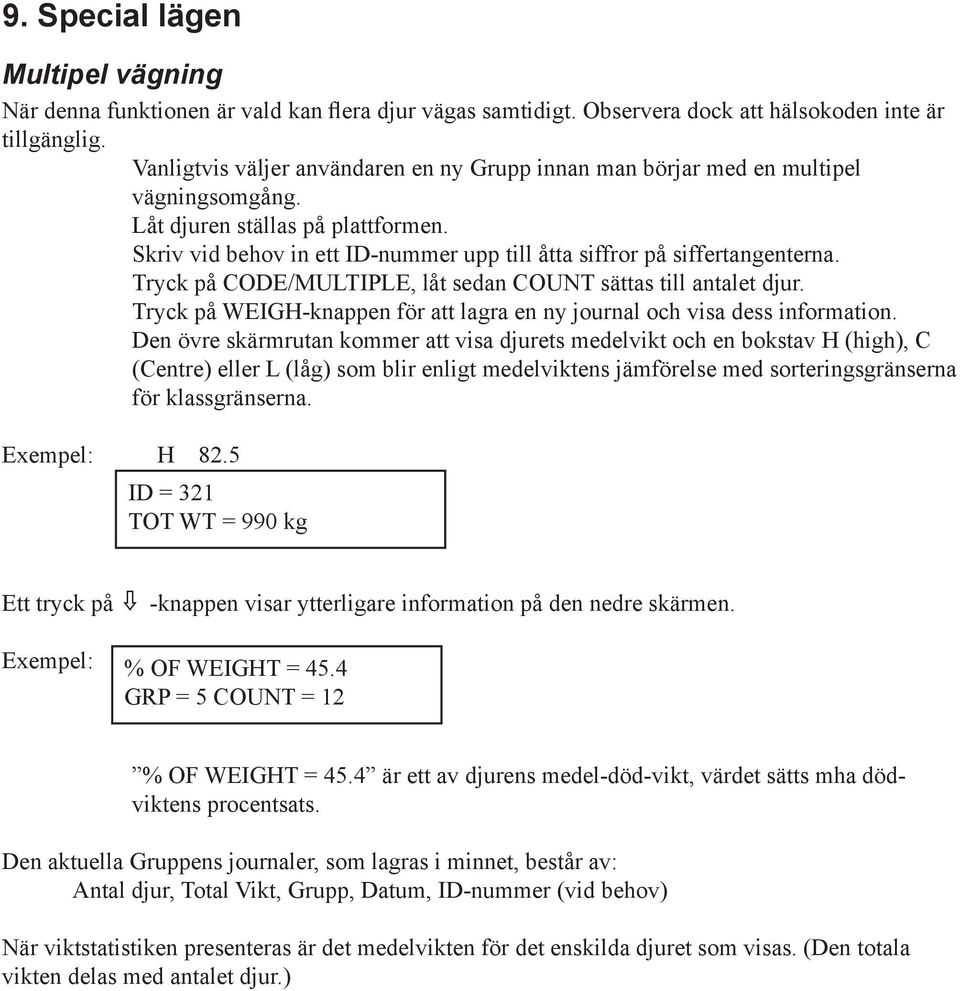 Skriv vid behov in ett ID-nummer upp till åtta siffror på siffertangenterna. Tryck på CODE/MULTIPLE, låt sedan COUNT sättas till antalet djur.