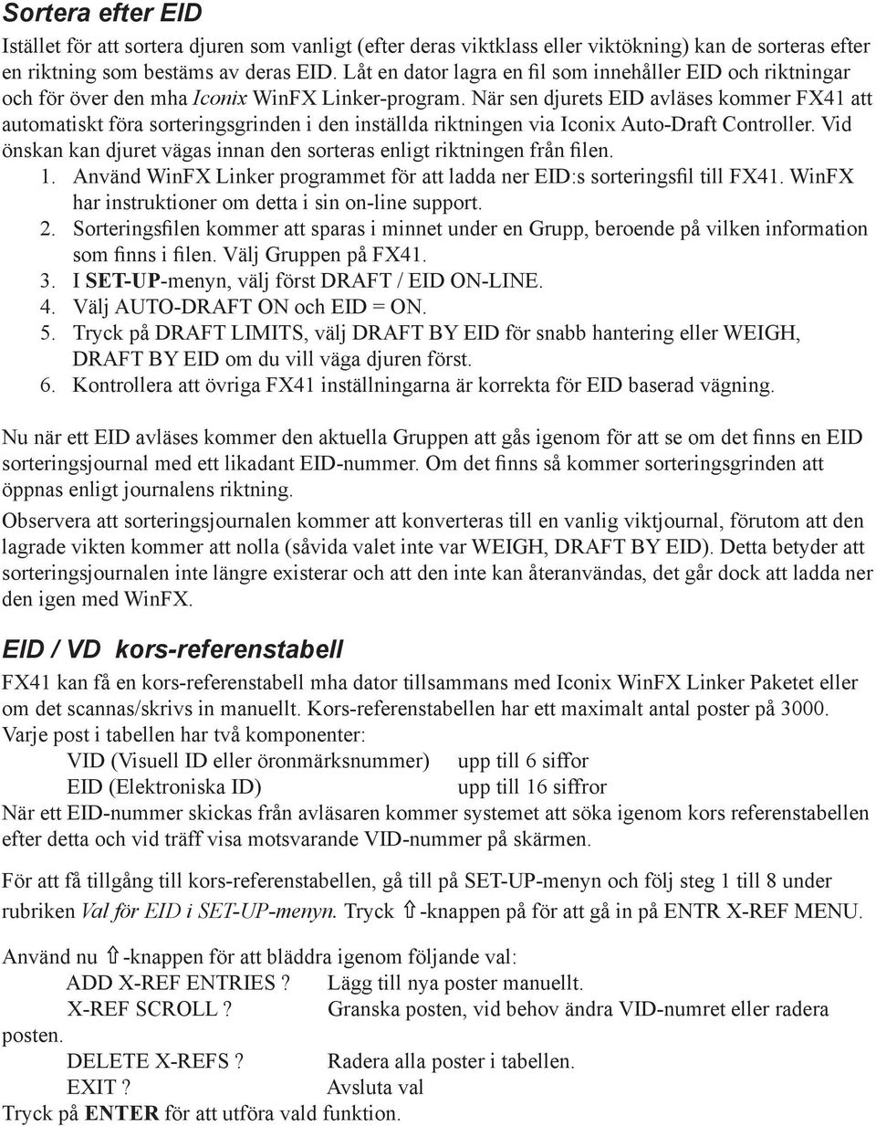 När sen djurets EID avläses kommer FX41 att automatiskt föra sorteringsgrinden i den inställda riktningen via Iconix Auto-Draft Controller.