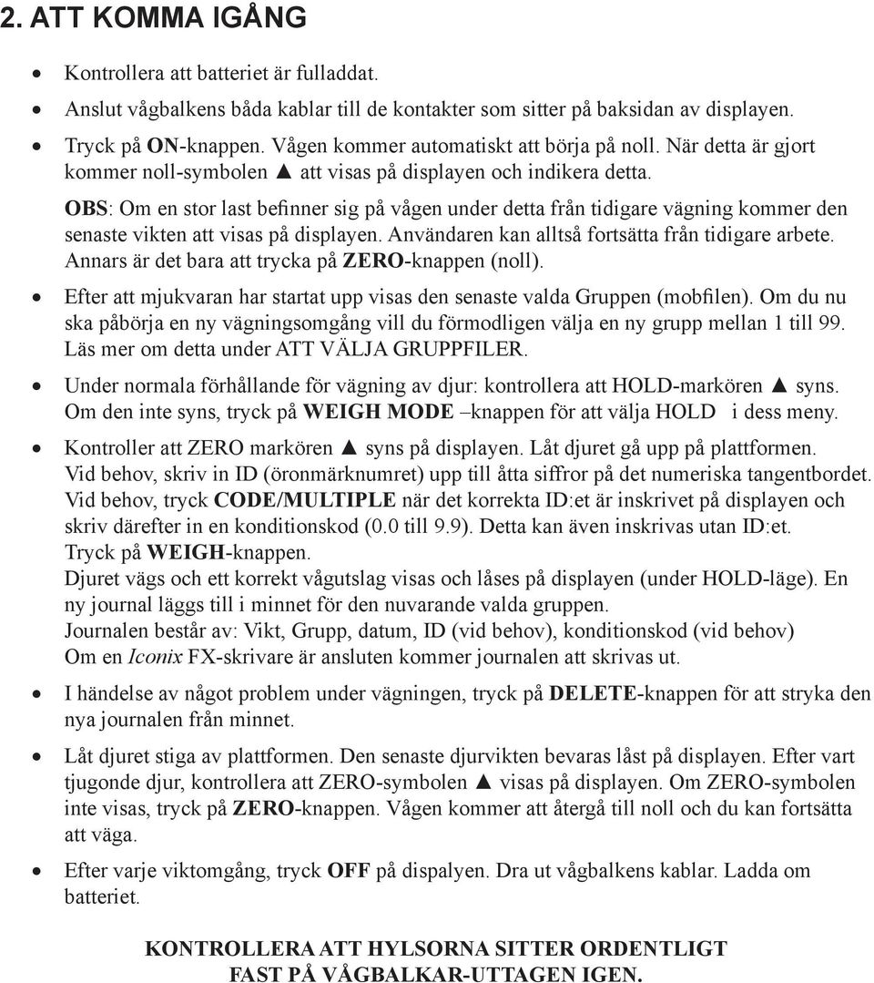 OBS: Om en stor last befinner sig på vågen under detta från tidigare vägning kommer den senaste vikten att visas på displayen. Användaren kan alltså fortsätta från tidigare arbete.