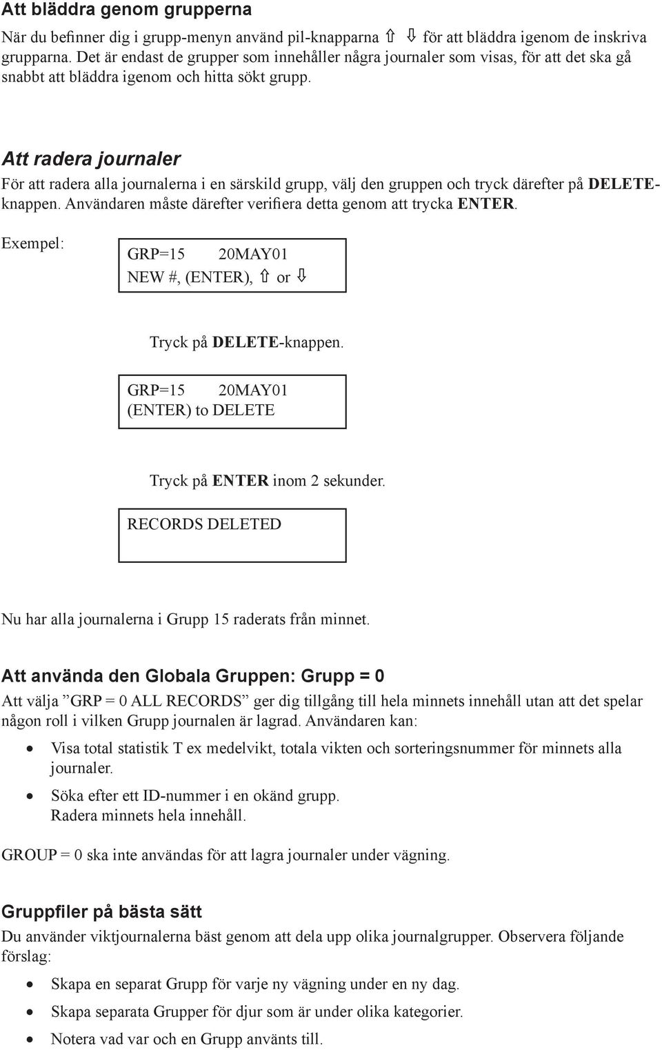 Att radera journaler För att radera alla journalerna i en särskild grupp, välj den gruppen och tryck därefter på DELETEknappen. Användaren måste därefter verifiera detta genom att trycka ENTER.