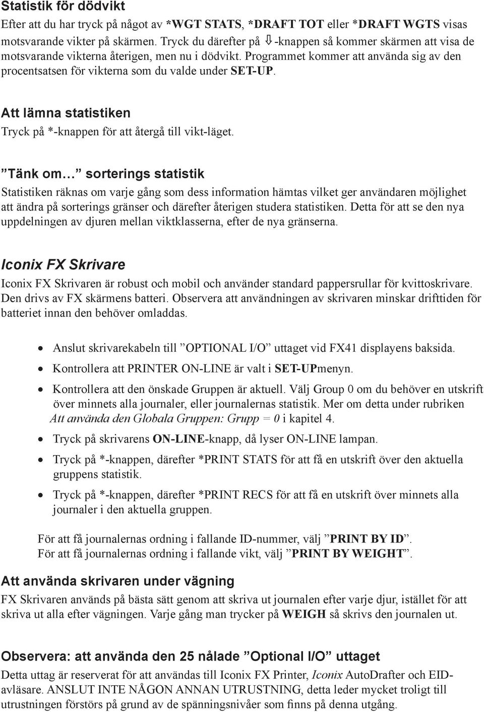 Programmet kommer att använda sig av den procentsatsen för vikterna som du valde under SET-UP. Att lämna statistiken Tryck på *-knappen för att återgå till vikt-läget.