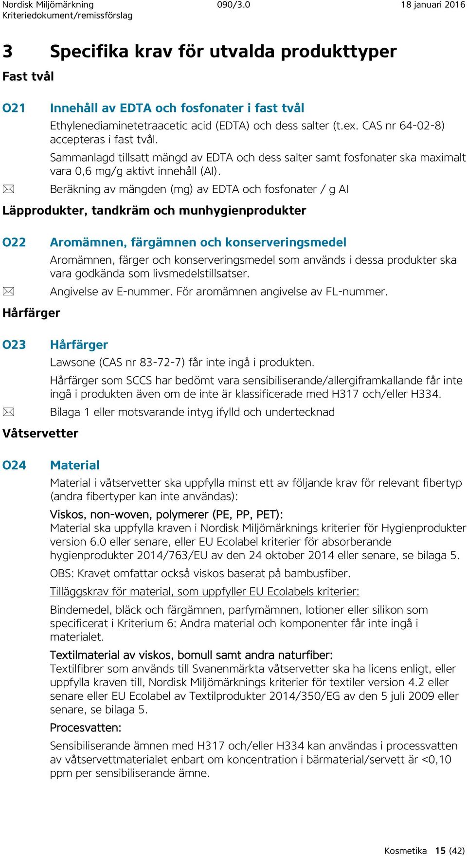 Beräkning av mängden (mg) av EDTA och fosfonater / g AI Läpprodukter, tandkräm och munhygienprodukter O22 Hårfärger O23 Våtservetter Aromämnen, färgämnen och konserveringsmedel Aromämnen, färger och